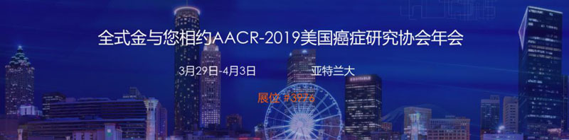 全式金與您相約AACR-2019美國癌癥研究協(xié)會(huì )年會(huì )